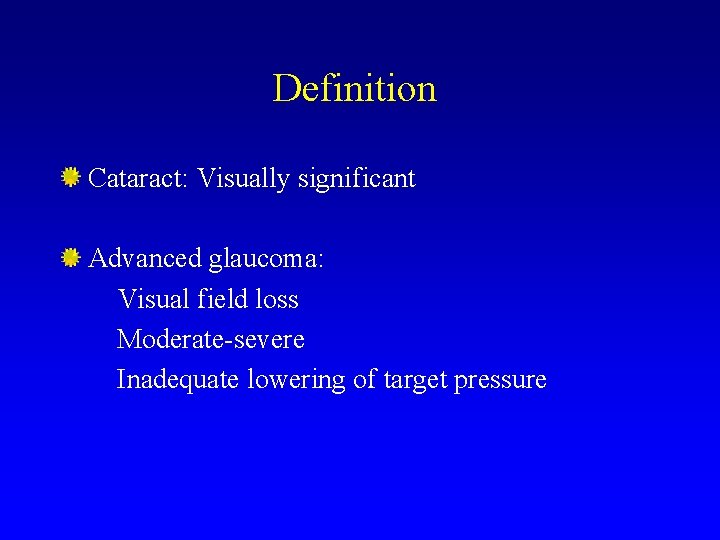 Definition Cataract: Visually significant Advanced glaucoma: Visual field loss Moderate-severe Inadequate lowering of target