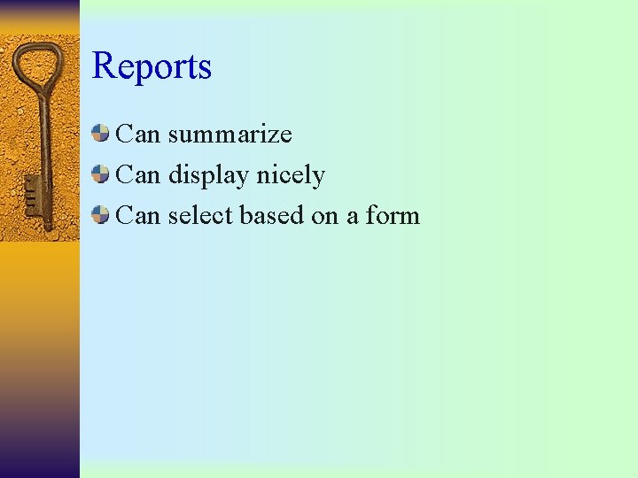 Reports Can summarize Can display nicely Can select based on a form Reports Can summarize Can display nicely Can select based on a form