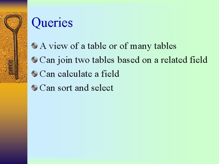 Queries A view of a table or of many tables Can join two tables Queries A view of a table or of many tables Can join two tables
