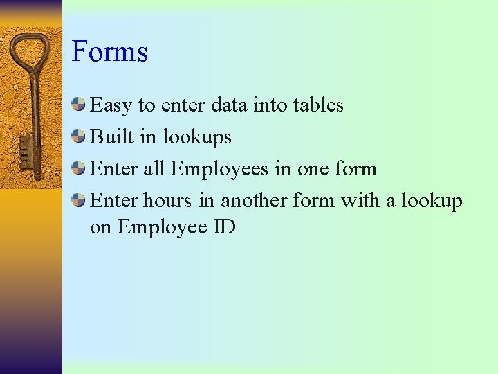 Forms Easy to enter data into tables Built in lookups Enter all Employees in Forms Easy to enter data into tables Built in lookups Enter all Employees in