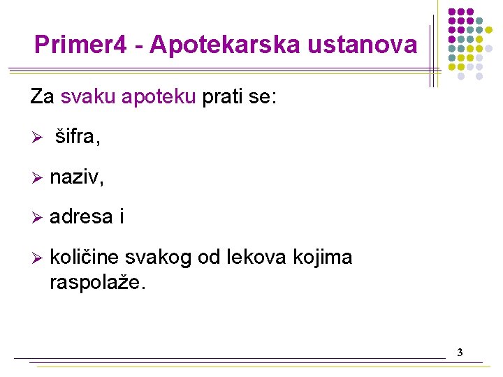 Primer 4 - Apotekarska ustanova Za svaku apoteku prati se: Ø šifra, Ø naziv,