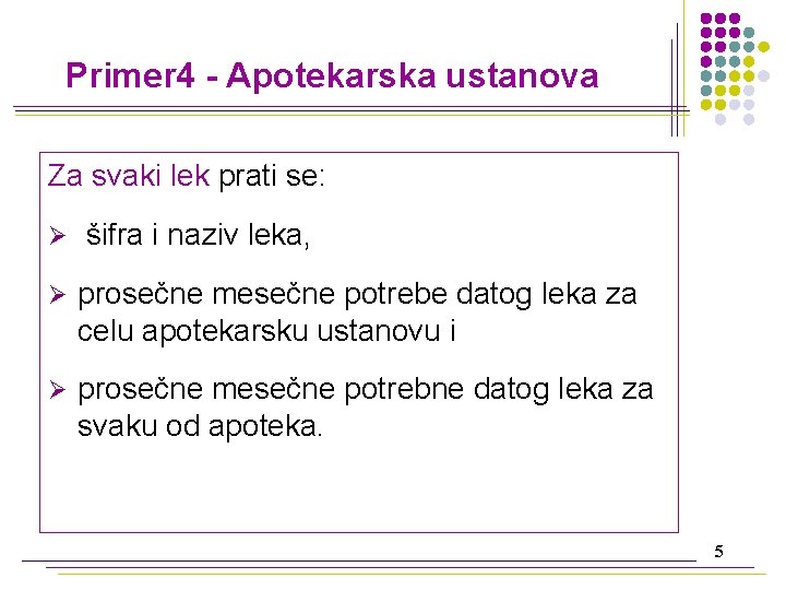 Primer 4 - Apotekarska ustanova Za svaki lek prati se: Ø šifra i naziv