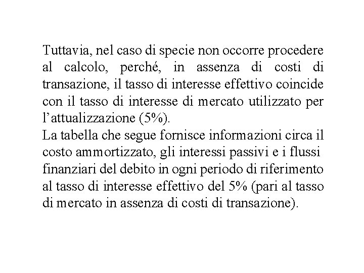 Tuttavia, nel caso di specie non occorre procedere al calcolo, perché, in assenza di