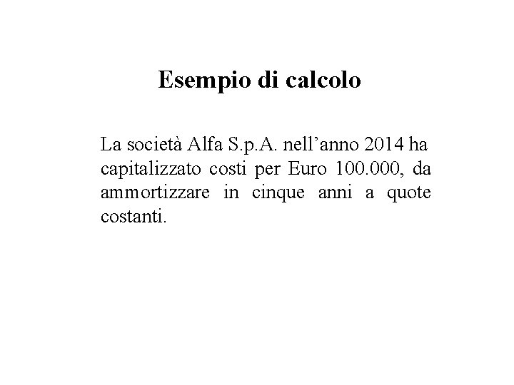 Esempio di calcolo La società Alfa S. p. A. nell’anno 2014 ha capitalizzato costi