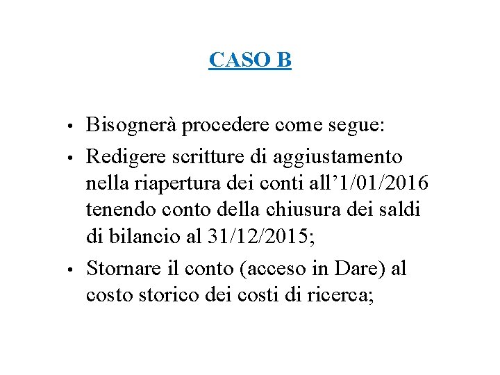 CASO B • • • Bisognerà procedere come segue: Redigere scritture di aggiustamento nella