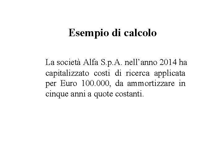 Esempio di calcolo La società Alfa S. p. A. nell’anno 2014 ha capitalizzato costi