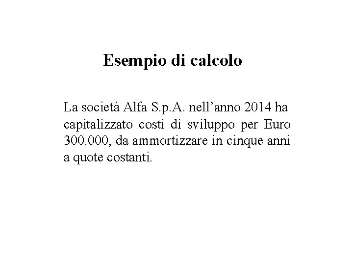 Esempio di calcolo La società Alfa S. p. A. nell’anno 2014 ha capitalizzato costi