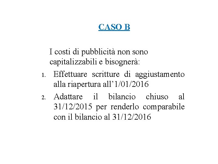 CASO B 1. 2. I costi di pubblicità non sono capitalizzabili e bisognerà: Effettuare