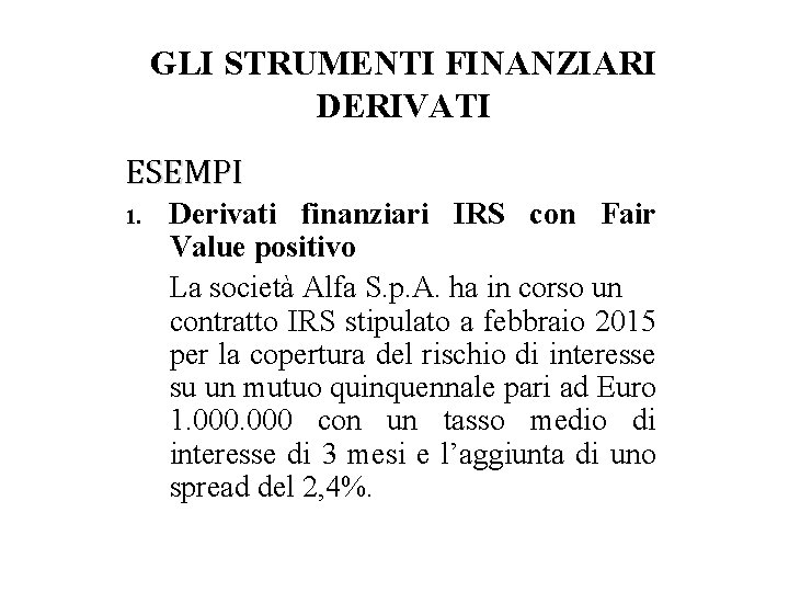 GLI STRUMENTI FINANZIARI DERIVATI ESEMPI 1. Derivati finanziari IRS con Fair Value positivo La