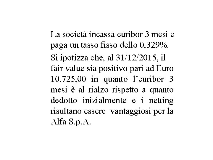 La società incassa euribor 3 mesi e paga un tasso fisso dello 0, 329%.