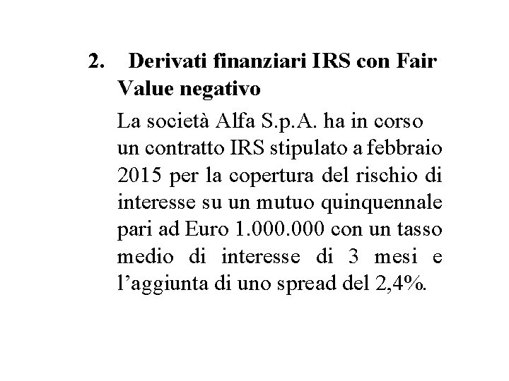 2. Derivati finanziari IRS con Fair Value negativo La società Alfa S. p. A.