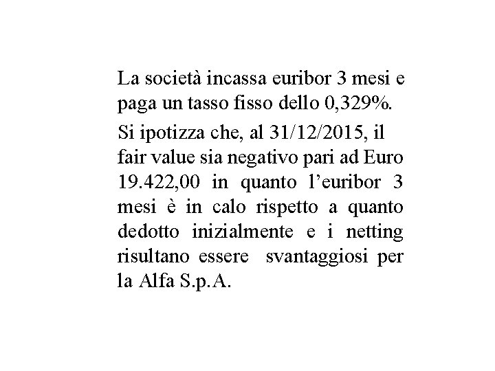 La società incassa euribor 3 mesi e paga un tasso fisso dello 0, 329%.