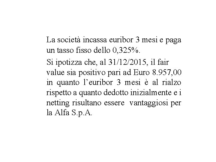 La società incassa euribor 3 mesi e paga un tasso fisso dello 0, 325%.