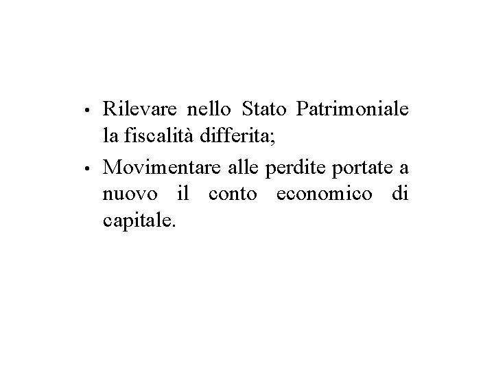  • • Rilevare nello Stato Patrimoniale la fiscalità differita; Movimentare alle perdite portate