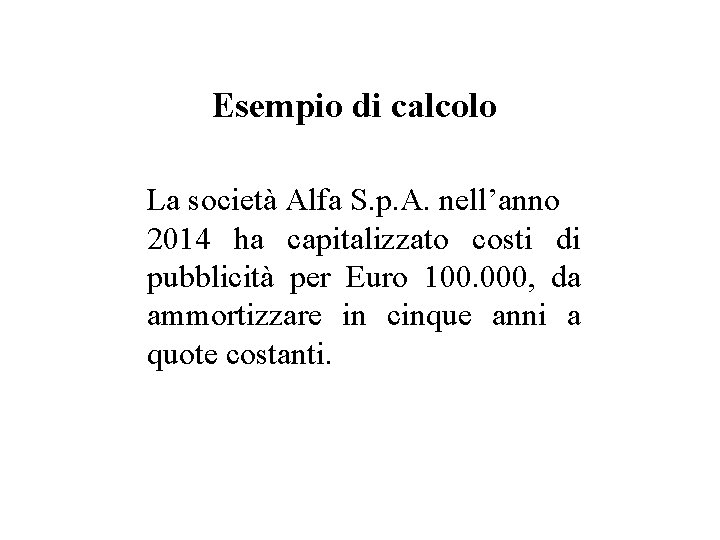 Esempio di calcolo La società Alfa S. p. A. nell’anno 2014 ha capitalizzato costi