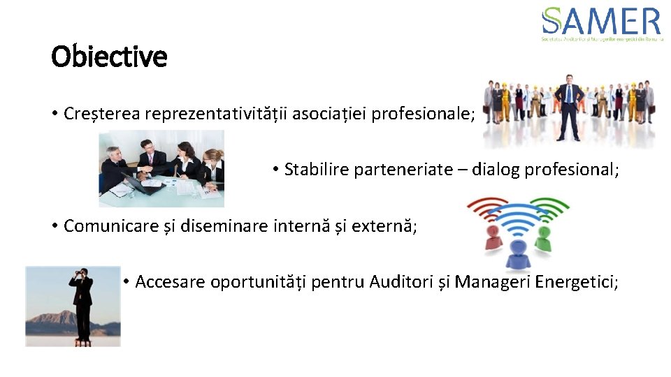 Obiective • Creșterea reprezentativității asociației profesionale; • Stabilire parteneriate – dialog profesional; • Comunicare