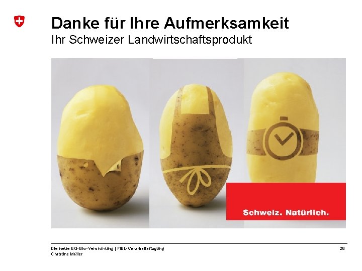 Danke für Ihre Aufmerksamkeit Ihr Schweizer Landwirtschaftsprodukt Die neue EG-Bio-Verordnung | Fi. BL-Verarbeitertagung Christine