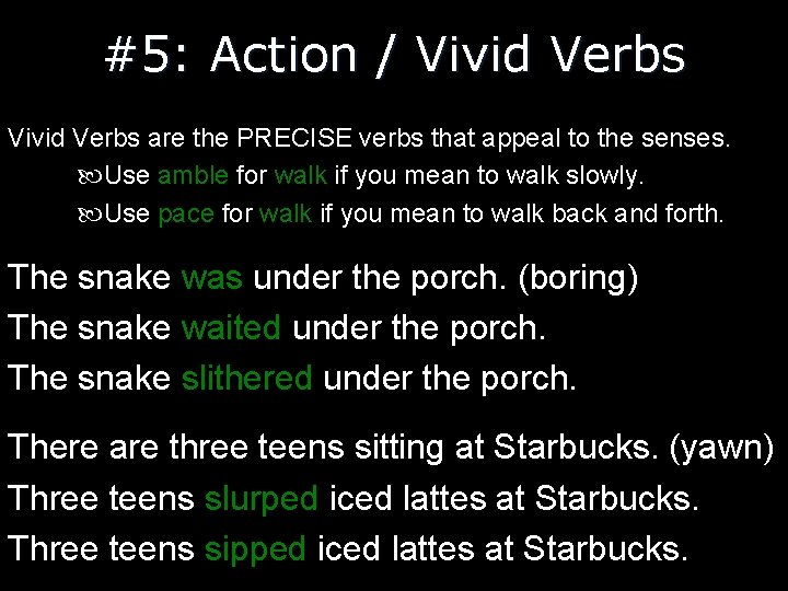 #5: Action / Vivid Verbs are the PRECISE verbs that appeal to the senses.
