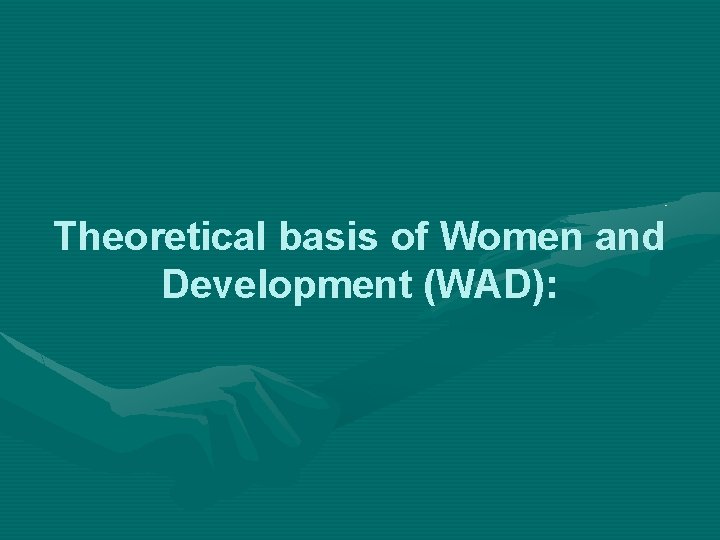 Theoretical basis of Women and Development (WAD): 