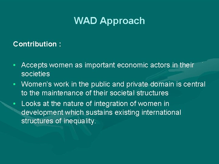 WAD Approach Contribution : • Accepts women as important economic actors in their societies