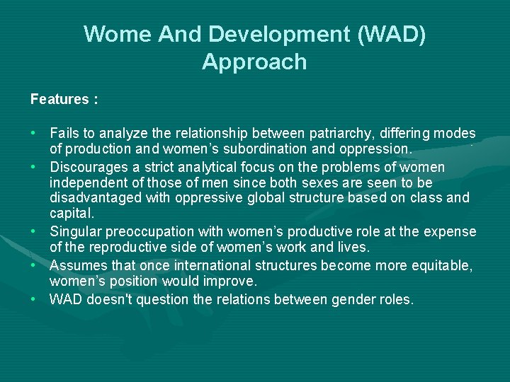 Wome And Development (WAD) Approach Features : • Fails to analyze the relationship between