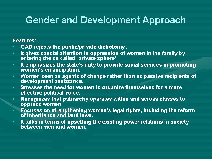 Gender and Development Approach Features: • GAD rejects the public/private dichotomy. • It gives