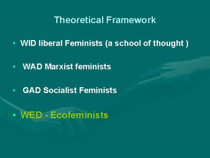 Theoretical Framework • WID liberal Feminists (a school of thought ) • WAD Marxist Theoretical Framework • WID liberal Feminists (a school of thought ) • WAD Marxist