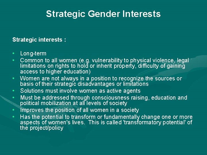 Strategic Gender Interests Strategic interests : • Long-term • Common to all women (e. Strategic Gender Interests Strategic interests : • Long-term • Common to all women (e.