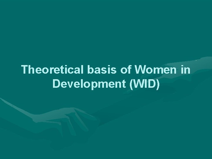 Theoretical basis of Women in Development (WID) 