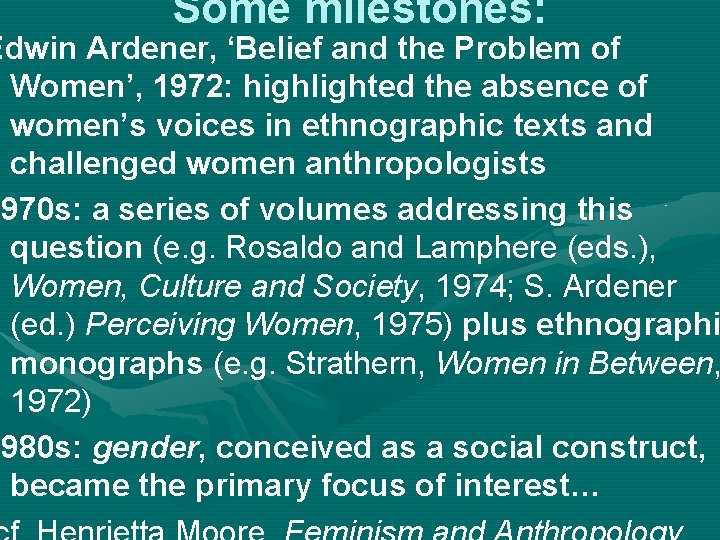 Some milestones: Edwin Ardener, ‘Belief and the Problem of Women’, 1972: highlighted the absence