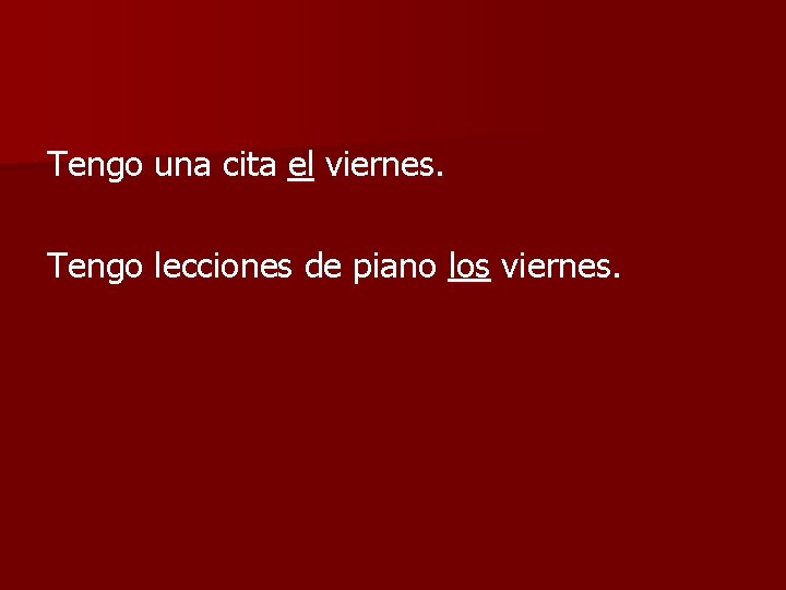 Tengo una cita el viernes. Tengo lecciones de piano los viernes. 