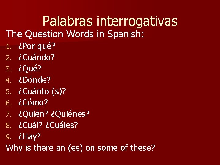 Palabras interrogativas The Question Words in Spanish: ¿Por qué? 2. ¿Cuándo? 3. ¿Qué? 4.