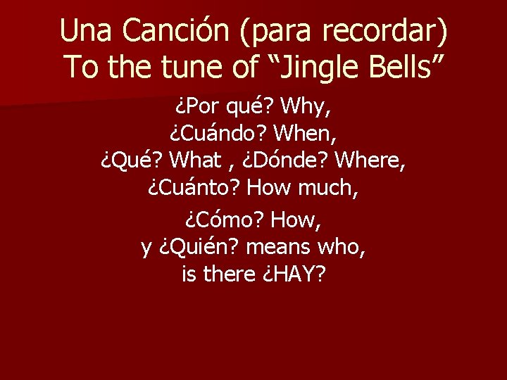 Una Canción (para recordar) To the tune of “Jingle Bells” ¿Por qué? Why, ¿Cuándo?