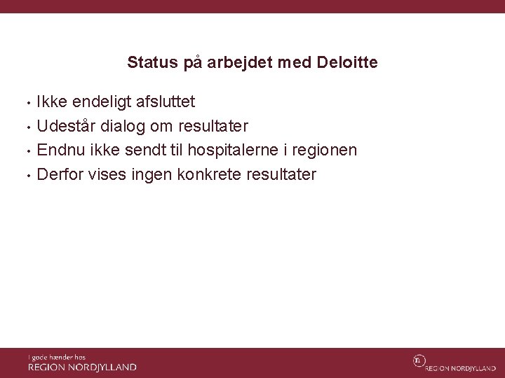 Status på arbejdet med Deloitte • • Ikke endeligt afsluttet Udestår dialog om resultater