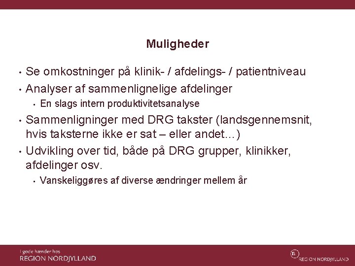 Muligheder • • Se omkostninger på klinik- / afdelings- / patientniveau Analyser af sammenlignelige