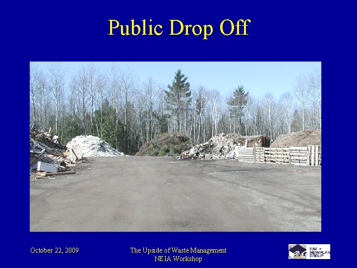 Public Drop Off October 22, 2009 The Upside of Waste Management NEIA Workshop 