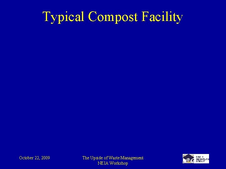 Typical Compost Facility October 22, 2009 The Upside of Waste Management NEIA Workshop 