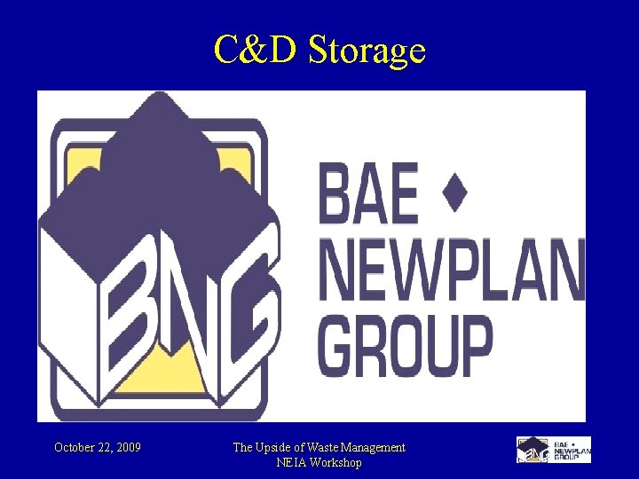 C&D Storage October 22, 2009 The Upside of Waste Management NEIA Workshop 