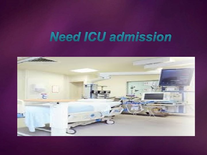 Need ICU admission 