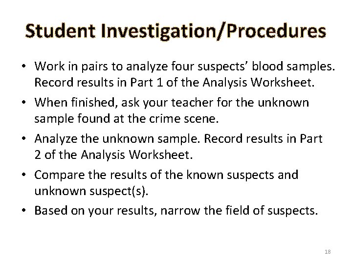 Student Investigation/Procedures • Work in pairs to analyze four suspects’ blood samples. Record results