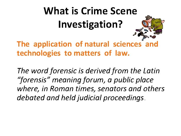 What is Crime Scene Investigation? The application of natural sciences and technologies to matters