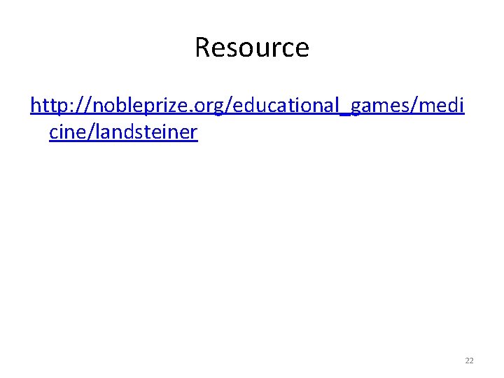 Resource http: //nobleprize. org/educational_games/medi cine/landsteiner 22 