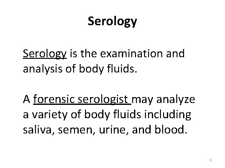 Serology is the examination and analysis of body fluids. A forensic serologist may analyze
