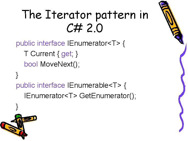 The Iterator pattern in C# 2. 0 public interface IEnumerator<T> { T Current {