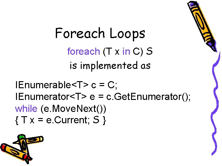 Foreach Loops foreach (T x in C) S is implemented as IEnumerable<T> c =