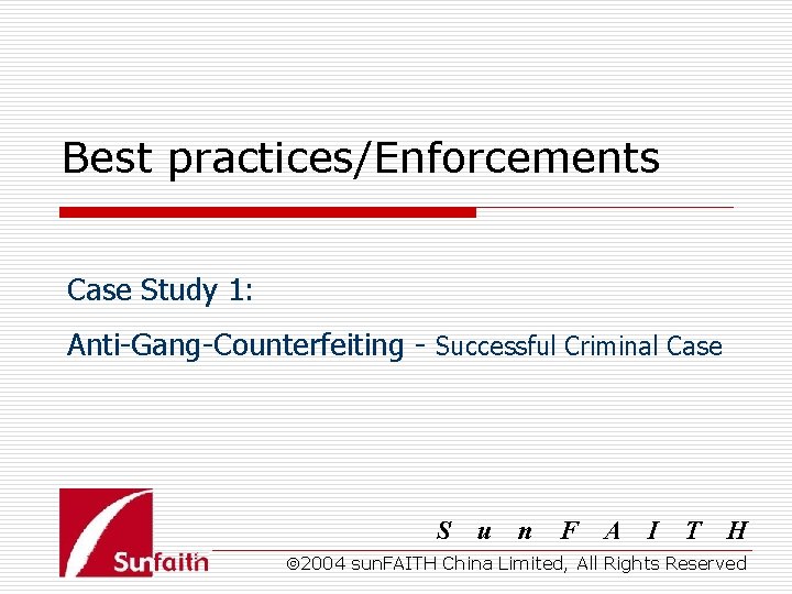 Best practices/Enforcements Case Study 1: Anti-Gang-Counterfeiting - Successful Criminal Case S u n F