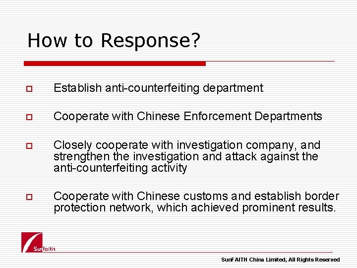 How to Response? p Establish anti-counterfeiting department p Cooperate with Chinese Enforcement Departments p