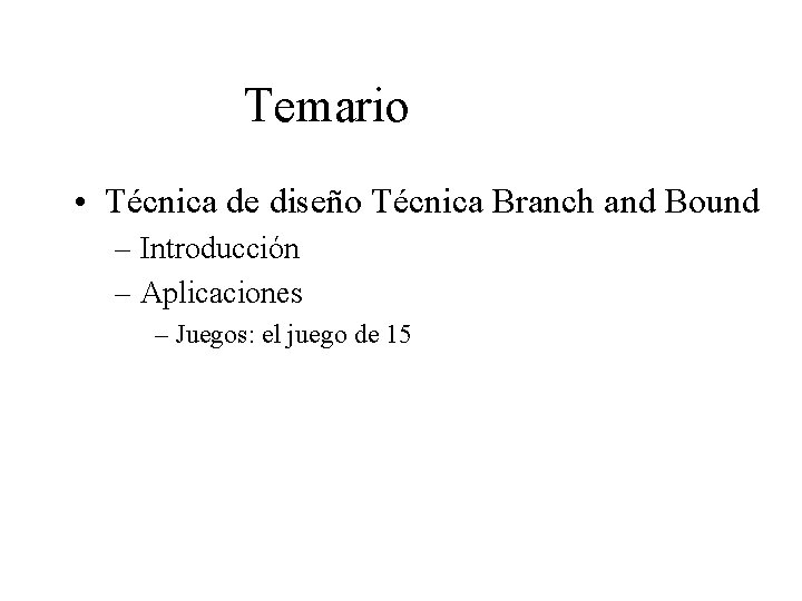 Temario • Técnica de diseño Técnica Branch and Bound – Introducción – Aplicaciones –