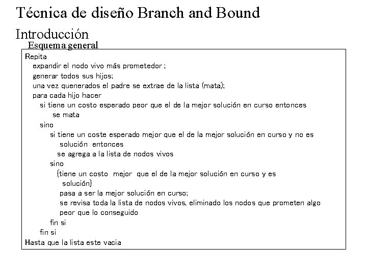 Técnica de diseño Branch and Bound Introducción Esquema general Repita expandir el nodo vivo