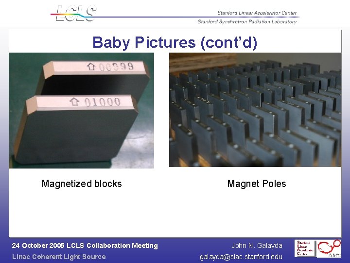 Baby Pictures (cont’d) Magnetized blocks 24 October 2005 LCLS Collaboration Meeting Linac Coherent Light